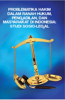 PROBLEMATIKA HAKIM DALAM RANAH HUKUM, PENGADILAN, DAN MASYARAKAT DI INDONESIA: STUDI SOSIO-LEGAL